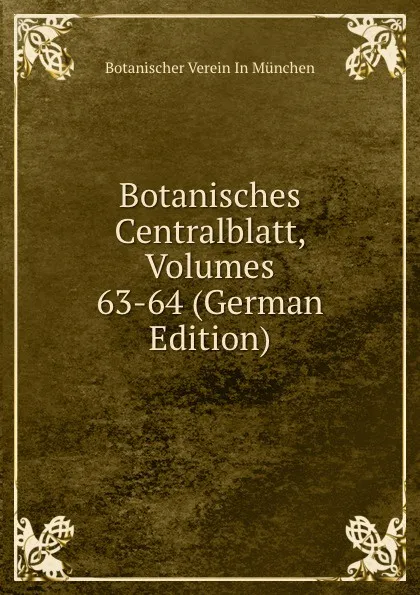 Обложка книги Botanisches Centralblatt, Volumes 63-64 (German Edition), Botanischer Verein In München