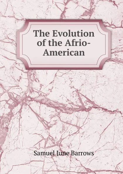 Обложка книги The Evolution of the Afrio-American, Samuel June Barrows