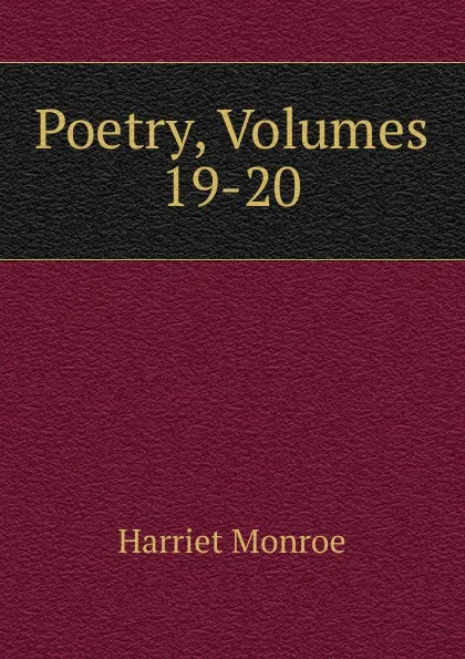 Обложка книги Poetry, Volumes 19-20, Harriet Monroe