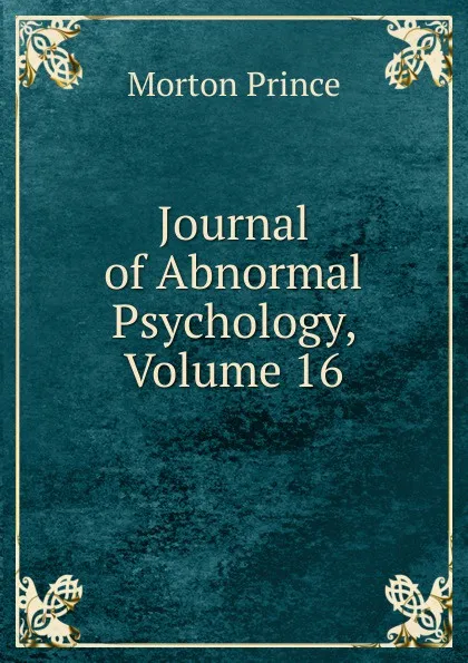 Обложка книги Journal of Abnormal Psychology, Volume 16, Morton Prince