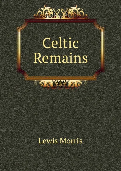 Обложка книги Celtic Remains, Lewis Morris