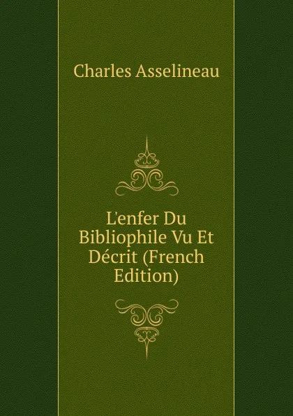 Обложка книги L.enfer Du Bibliophile Vu Et Decrit (French Edition), Charles Asselineau