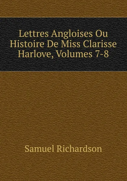 Обложка книги Lettres Angloises Ou Histoire De Miss Clarisse Harlove, Volumes 7-8, Samuel Richardson