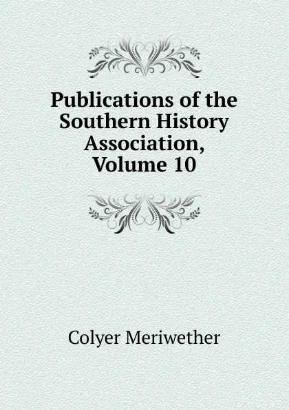 Обложка книги Publications of the Southern History Association, Volume 10, Colyer Meriwether