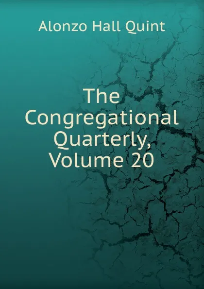 Обложка книги The Congregational Quarterly, Volume 20, Alonzo Hall Quint