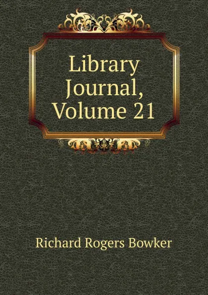 Обложка книги Library Journal, Volume 21, Richard Rogers Bowker