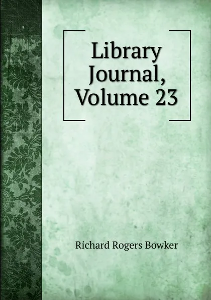 Обложка книги Library Journal, Volume 23, Richard Rogers Bowker