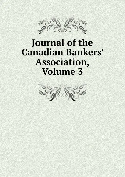 Обложка книги Journal of the Canadian Bankers. Association, Volume 3, 