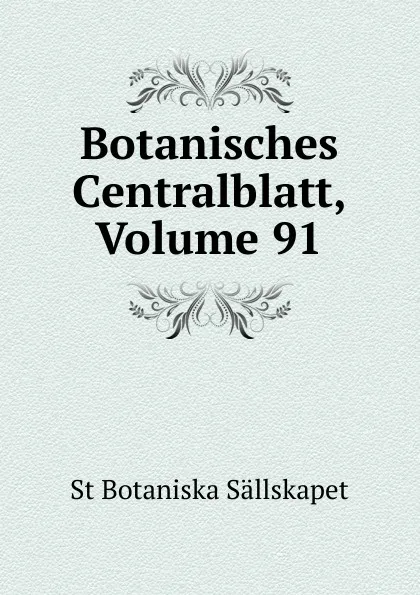 Обложка книги Botanisches Centralblatt, Volume 91, St Botaniska Sällskapet