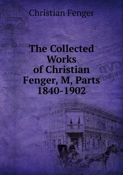 Обложка книги The Collected Works of Christian Fenger, M, Parts 1840-1902, Christian Fenger