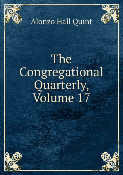 Обложка книги The Congregational Quarterly, Volume 17, Alonzo Hall Quint