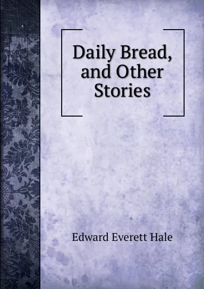 Обложка книги Daily Bread, and Other Stories, Edward Everett Hale