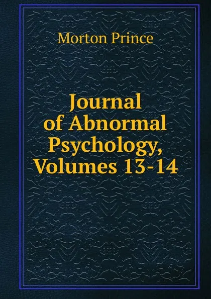 Обложка книги Journal of Abnormal Psychology, Volumes 13-14, Morton Prince