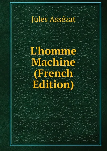 Обложка книги L.homme Machine (French Edition), Jules Assézat