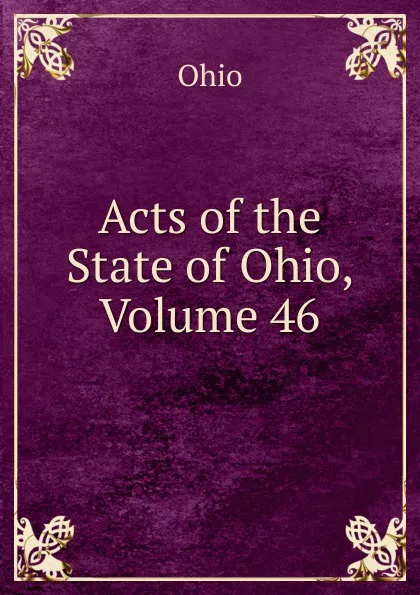 Обложка книги Acts of the State of Ohio, Volume 46, Ohio