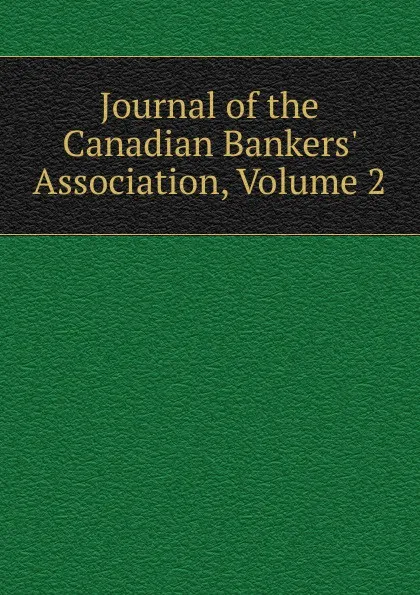 Обложка книги Journal of the Canadian Bankers. Association, Volume 2, 