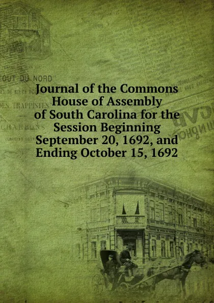 Обложка книги Journal of the Commons House of Assembly of South Carolina for the Session Beginning September 20, 1692, and Ending October 15, 1692, 