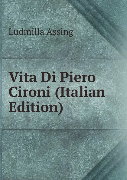 Обложка книги Vita Di Piero Cironi (Italian Edition), Ludmilla Assing