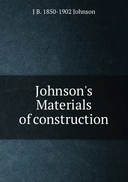 Обложка книги Johnson.s Materials of construction, J B. 1850-1902 Johnson