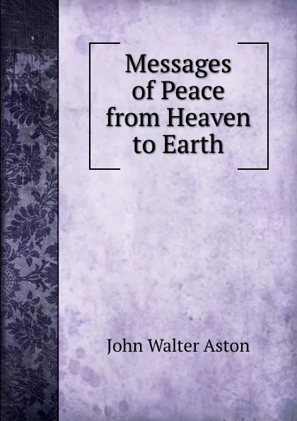 Обложка книги Messages of Peace from Heaven to Earth, John Walter Aston