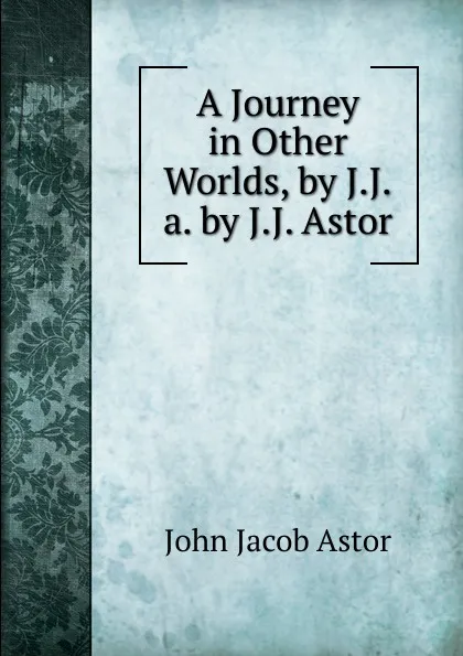 Обложка книги A Journey in Other Worlds, by J.J.a. by J.J. Astor, John Jacob Astor