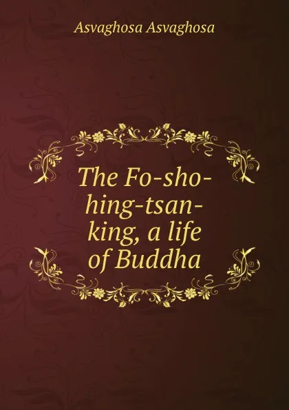 Обложка книги The Fo-sho-hing-tsan-king, a life of Buddha, Asvaghosa Asvaghosa