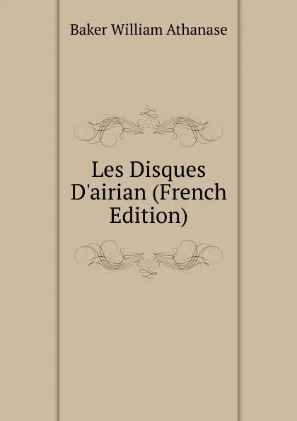 Обложка книги Les Disques D.airian (French Edition), Baker William Athanase