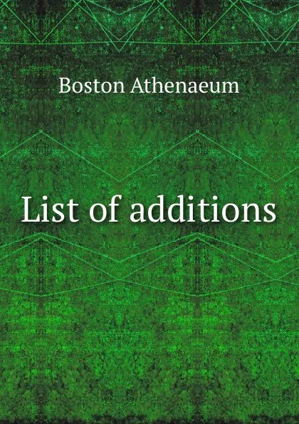 Обложка книги List of additions, Boston Athenaeum