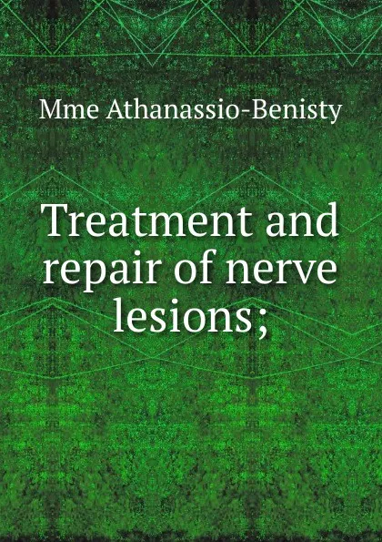 Обложка книги Treatment and repair of nerve lesions;, Mme Athanassio-Benisty