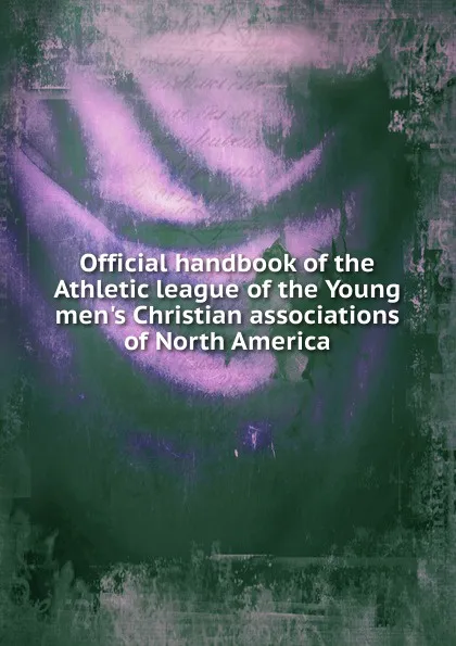 Обложка книги Official handbook of the Athletic league of the Young men.s Christian associations of North America, 