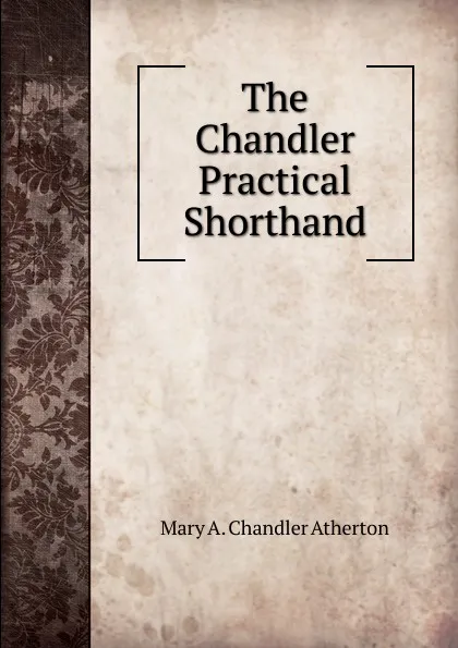 Обложка книги The Chandler Practical Shorthand, Mary A. Chandler Atherton