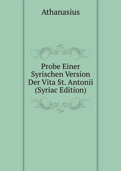 Обложка книги Probe Einer Syrischen Version Der Vita St. Antonii (Syriac Edition), Athanasius