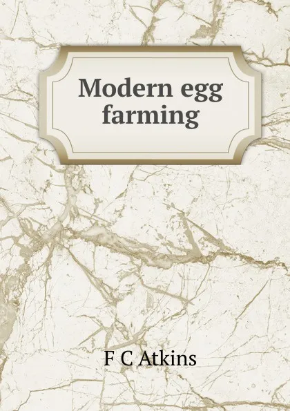 Обложка книги Modern egg farming, F C Atkins