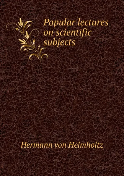 Обложка книги Popular lectures on scientific subjects, Hermann von Helmholtz