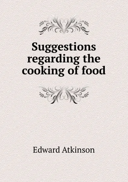 Обложка книги Suggestions regarding the cooking of food, Edward Atkinson