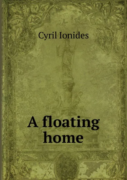 Обложка книги A floating home, Cyril Ionides