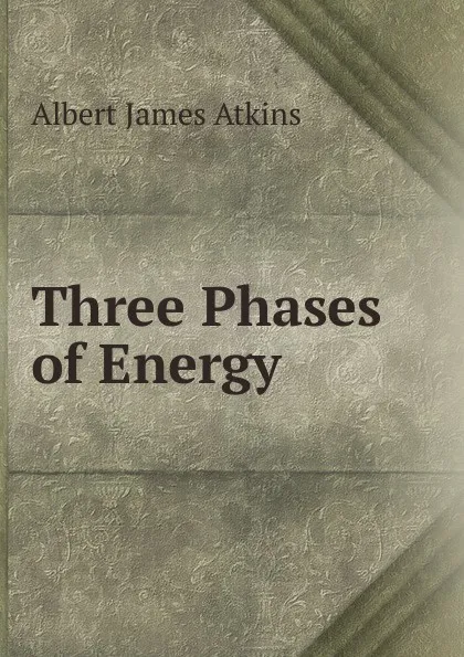 Обложка книги Three Phases of Energy, Albert James Atkins