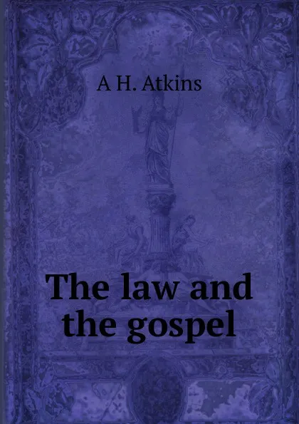 Обложка книги The law and the gospel, A H. Atkins