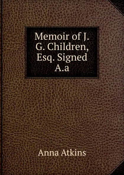 Обложка книги Memoir of J.G. Children, Esq. Signed A.a, Anna Atkins