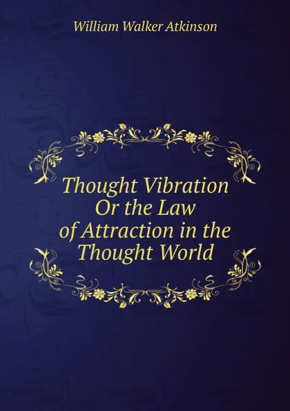 Обложка книги Thought Vibration Or the Law of Attraction in the Thought World, W.W. Atkinson
