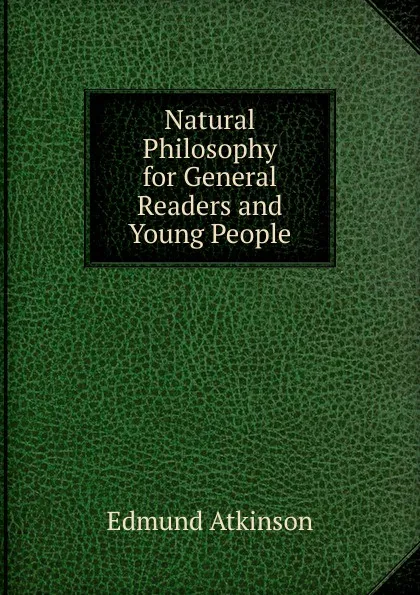 Обложка книги Natural Philosophy for General Readers and Young People, Edmund Atkinson