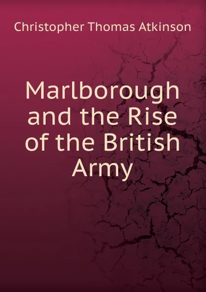 Обложка книги Marlborough and the Rise of the British Army, Christopher Thomas Atkinson
