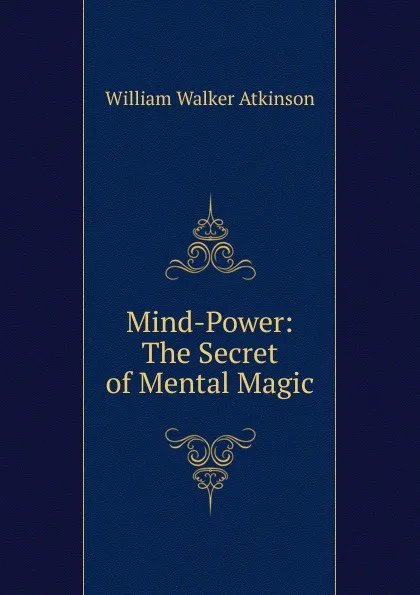 Обложка книги Mind-Power: The Secret of Mental Magic, W.W. Atkinson