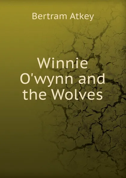 Обложка книги Winnie O.wynn and the Wolves, Bertram Atkey