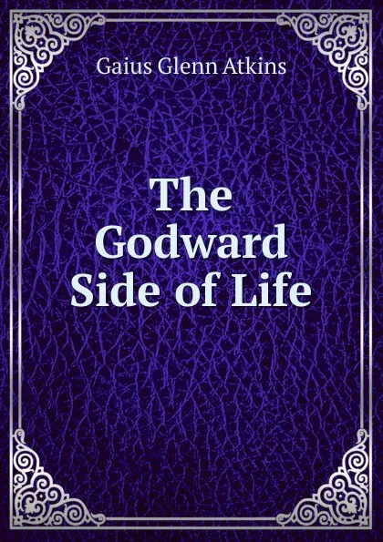 Обложка книги The Godward Side of Life, Gaius Glenn Atkins