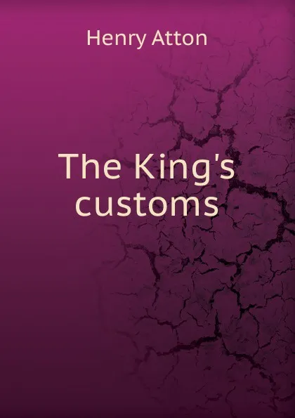 Обложка книги The King.s customs, Henry Atton