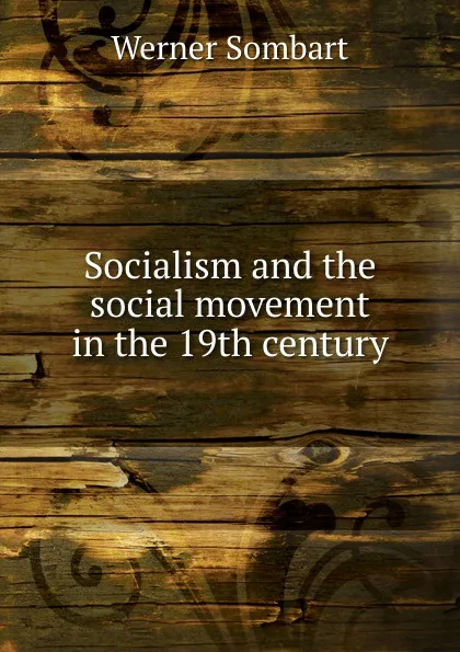 Обложка книги Socialism and the social movement in the 19th century, Werner Sombart