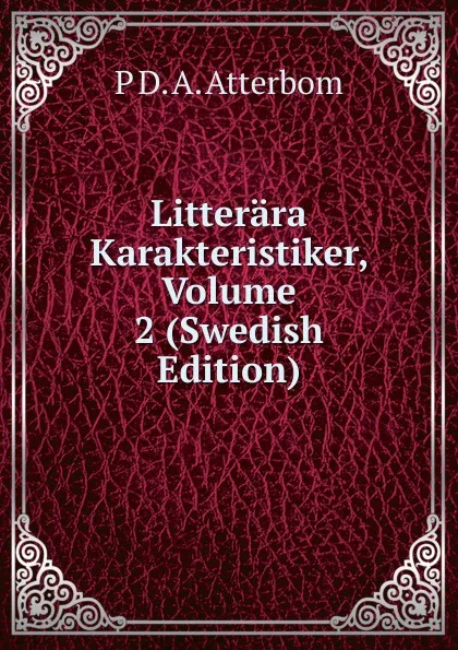 Обложка книги Litterara Karakteristiker, Volume 2 (Swedish Edition), P D. A. Atterbom