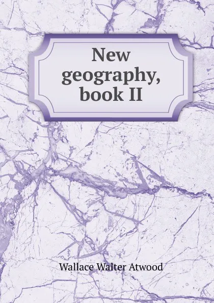 Обложка книги New geography, book II, Wallace Walter Atwood