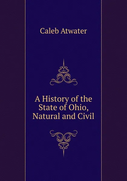 Обложка книги A History of the State of Ohio, Natural and Civil, Caleb Atwater